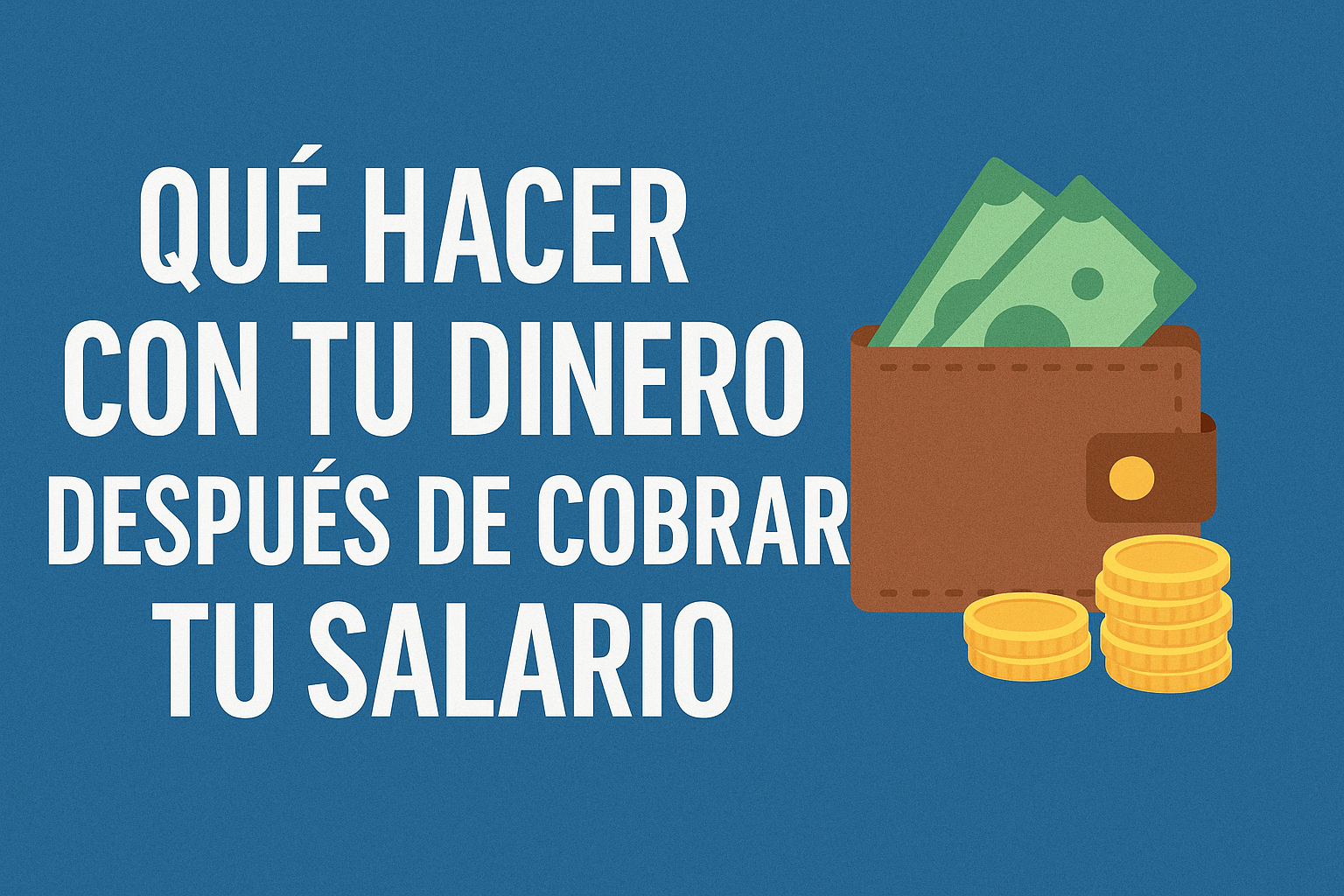 Qué hacer con tu dinero después de cobrar tu salario Qué hacer con tu dinero después de cobrar tu salario